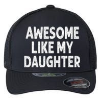 Awesome Like My Daughter Funny Fathers Day Gift Dad Flexfit Unipanel Trucker Cap