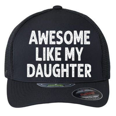 Awesome Like My Daughter Funny Fathers Day Gift Dad Flexfit Unipanel Trucker Cap