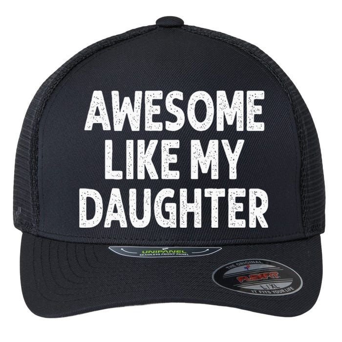 Awesome Like My Daughter Funny Fathers Day Gift Dad Flexfit Unipanel Trucker Cap