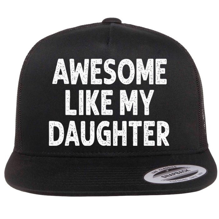 Awesome Like My Daughter Funny Fathers Day Gift Dad Flat Bill Trucker Hat