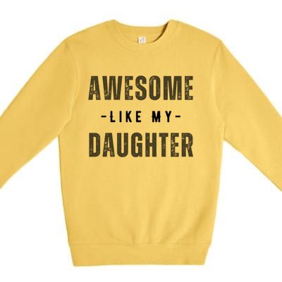 Awesome Like My Daughte Fathers Day Funny Dad Birthday Gift Premium Crewneck Sweatshirt