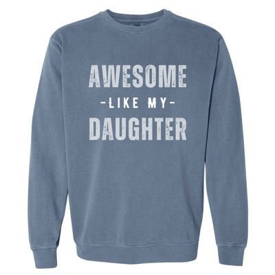 Awesome Like My Daughte Fathers Day Funny Dad Birthday Gift Garment-Dyed Sweatshirt