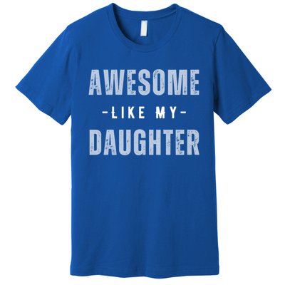 Awesome Like My Daughte Fathers Day Funny Dad Birthday Gift Premium T-Shirt