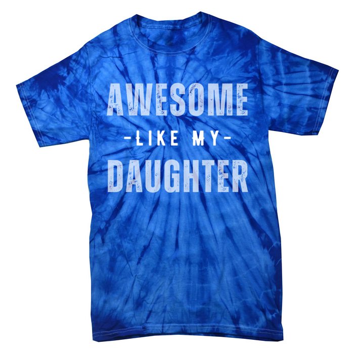 Awesome Like My Daughte Fathers Day Funny Dad Birthday Gift Tie-Dye T-Shirt