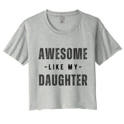 Awesome Like My Daughte Fathers Day Funny Dad Birthday Gift Women's Crop Top Tee