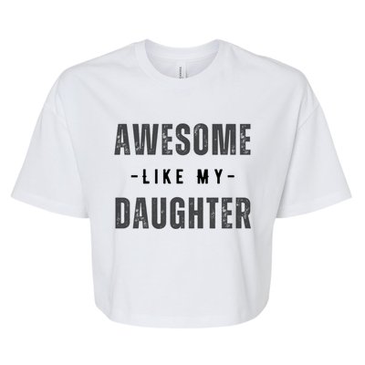 Awesome Like My Daughte Fathers Day Funny Dad Birthday Gift Bella+Canvas Jersey Crop Tee