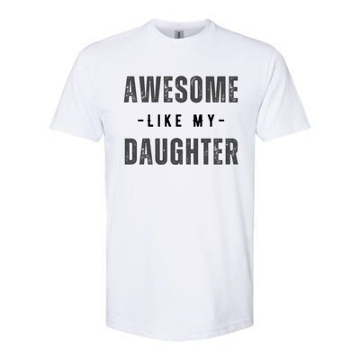 Awesome Like My Daughte Fathers Day Funny Dad Birthday Gift Softstyle CVC T-Shirt