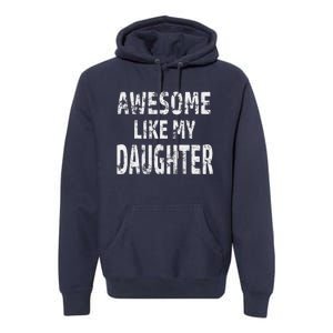 Awesome Like My Daughter Dad Joke Cool FatherS Day Premium Hoodie