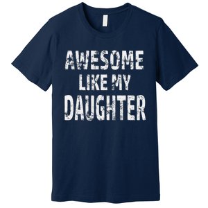 Awesome Like My Daughter Dad Joke Cool FatherS Day Premium T-Shirt