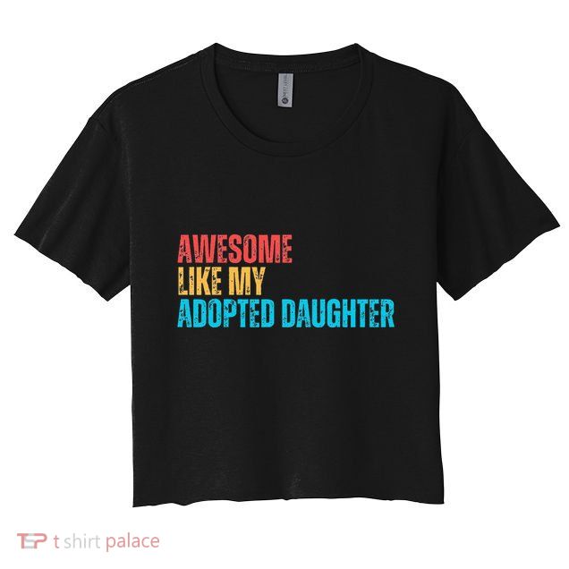 Awesome Like My Adopted Daughter Funny Adoption Family Crop Top
