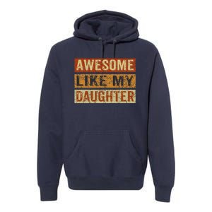 Awesome Like My Daughter Funny FatherS Day Retro Dad Joke Premium Hoodie