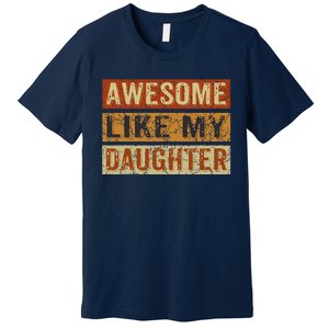 Awesome Like My Daughter Funny FatherS Day Retro Dad Joke Premium T-Shirt