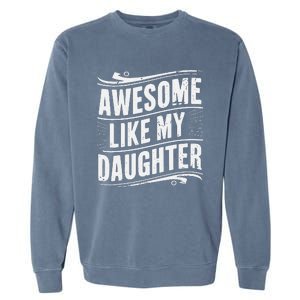 Awesome Like My Daughter Dad Gifts Man Funny Fathers Day Garment-Dyed Sweatshirt