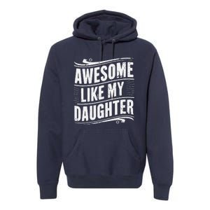 Awesome Like My Daughter Dad Gifts Man Funny Fathers Day Premium Hoodie