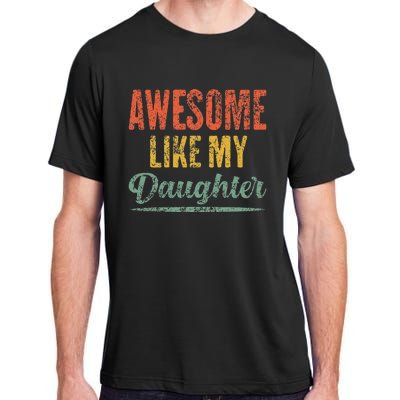 Awesome Like My Daughter Funny Father's Day From Daughter Adult ChromaSoft Performance T-Shirt