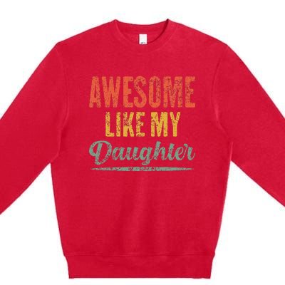 Awesome Like My Daughter Funny Father's Day From Daughter Premium Crewneck Sweatshirt