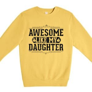 Awesome Like My Daughter FatherS Day Funny Dad Premium Crewneck Sweatshirt