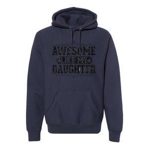 Awesome Like My Daughter FatherS Day Funny Dad Premium Hoodie