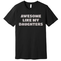 Awesome Like My Daughters Funny Family Parent Premium T-Shirt