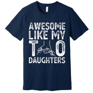 Awesome Like My Two Daughters For Dad Fathers Day Daughter Premium T-Shirt