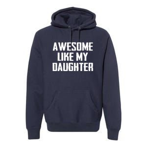 Awesome Like My Daughter Gifts Men Funny Fathers Day Dad Premium Hoodie