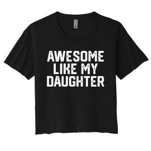 Awesome Like My Daughter Funny FatherS Day Gift Dad Joke Women's Crop Top Tee