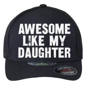 Awesome Like My Daughter Funny Dad Joke Gift Fathers Day Flexfit Unipanel Trucker Cap