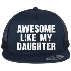 Awesome Like My Daughter Funny Dad Joke Gift Fathers Day Flat Bill Trucker Hat