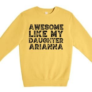 Awesome Like My Daughter Arianna Mothers Fathers Day Funny Premium Crewneck Sweatshirt