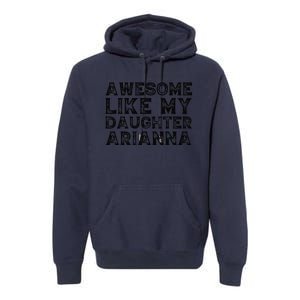 Awesome Like My Daughter Arianna Mothers Fathers Day Funny Premium Hoodie