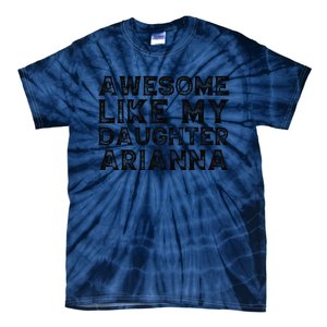 Awesome Like My Daughter Arianna Mothers Fathers Day Funny Tie-Dye T-Shirt