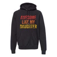 Awesome Like My Daughter Funny Fathers Day Dad Premium Hoodie