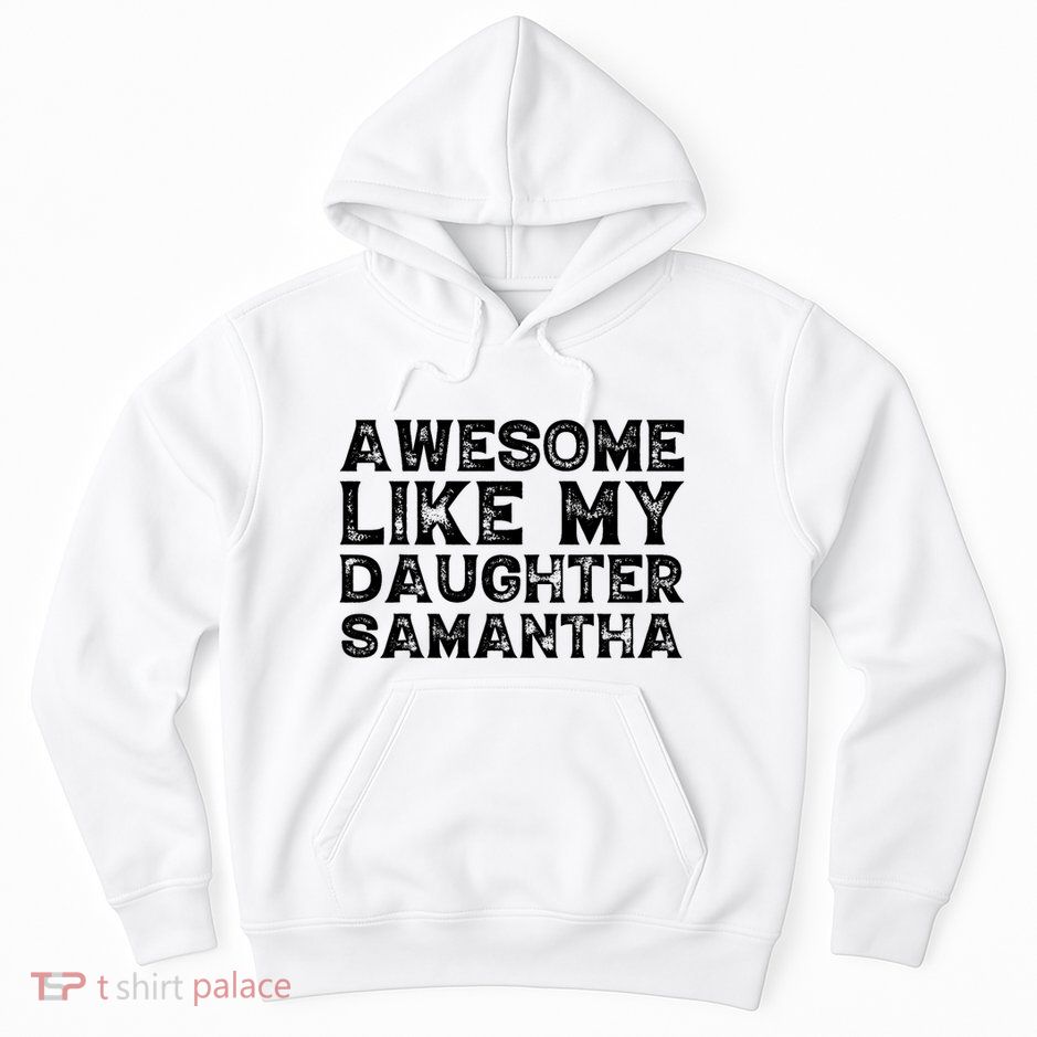 Awesome Like My Daughter Samantha Mothers Fathers Day Funny Hoodie