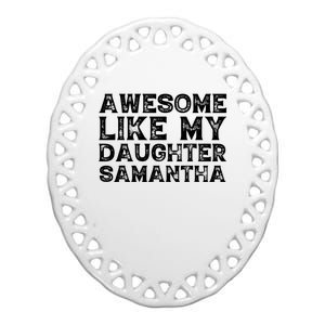 Awesome Like My Daughter Samantha Mothers Fathers Day Funny Ceramic Oval Ornament