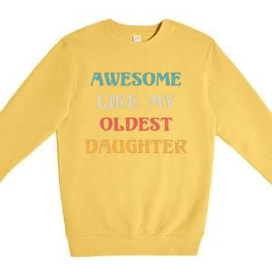 Awesome Like My Oldest Daughter FatherS Day Premium Crewneck Sweatshirt