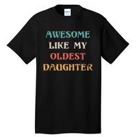 Awesome Like My Oldest Daughter FatherS Day Tall T-Shirt