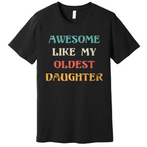 Awesome Like My Oldest Daughter FatherS Day Premium T-Shirt