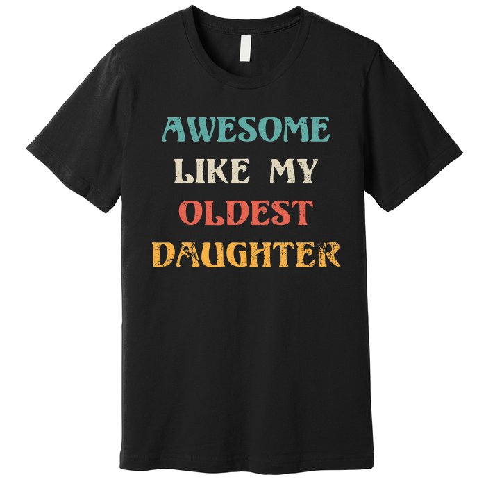 Awesome Like My Oldest Daughter FatherS Day Premium T-Shirt