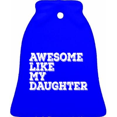 Awesome Like My Daughter Awesome Father Day Funny Cool Gift Ceramic Bell Ornament