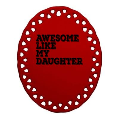 Awesome Like My Daughter Awesome Father Day Funny Cool Gift Ceramic Oval Ornament