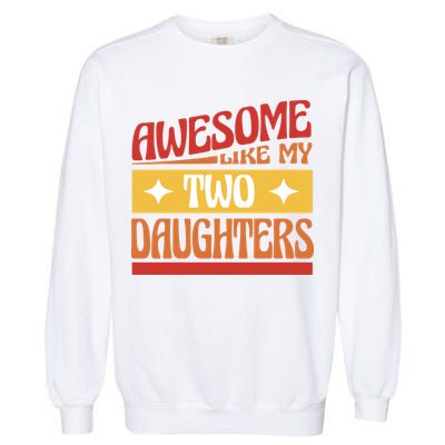 Awesome Like My Two Daughters Cute Gift Garment-Dyed Sweatshirt