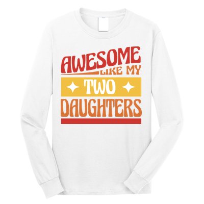 Awesome Like My Two Daughters Cute Gift Long Sleeve Shirt