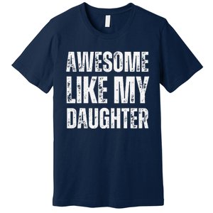 Awesome Like My Daughter Funny Mothers Fathers Day Mom Dad Premium T-Shirt