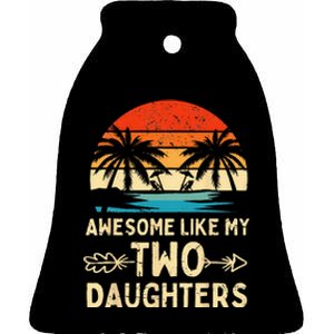 Awesome Like My Two Daughter Gifts Funny Fathers Day Dad Ceramic Bell Ornament