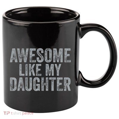 Awesome Like My Daughter Gifts Man Funny Fathers Day Dad 11oz C Handle Ceramic Mug