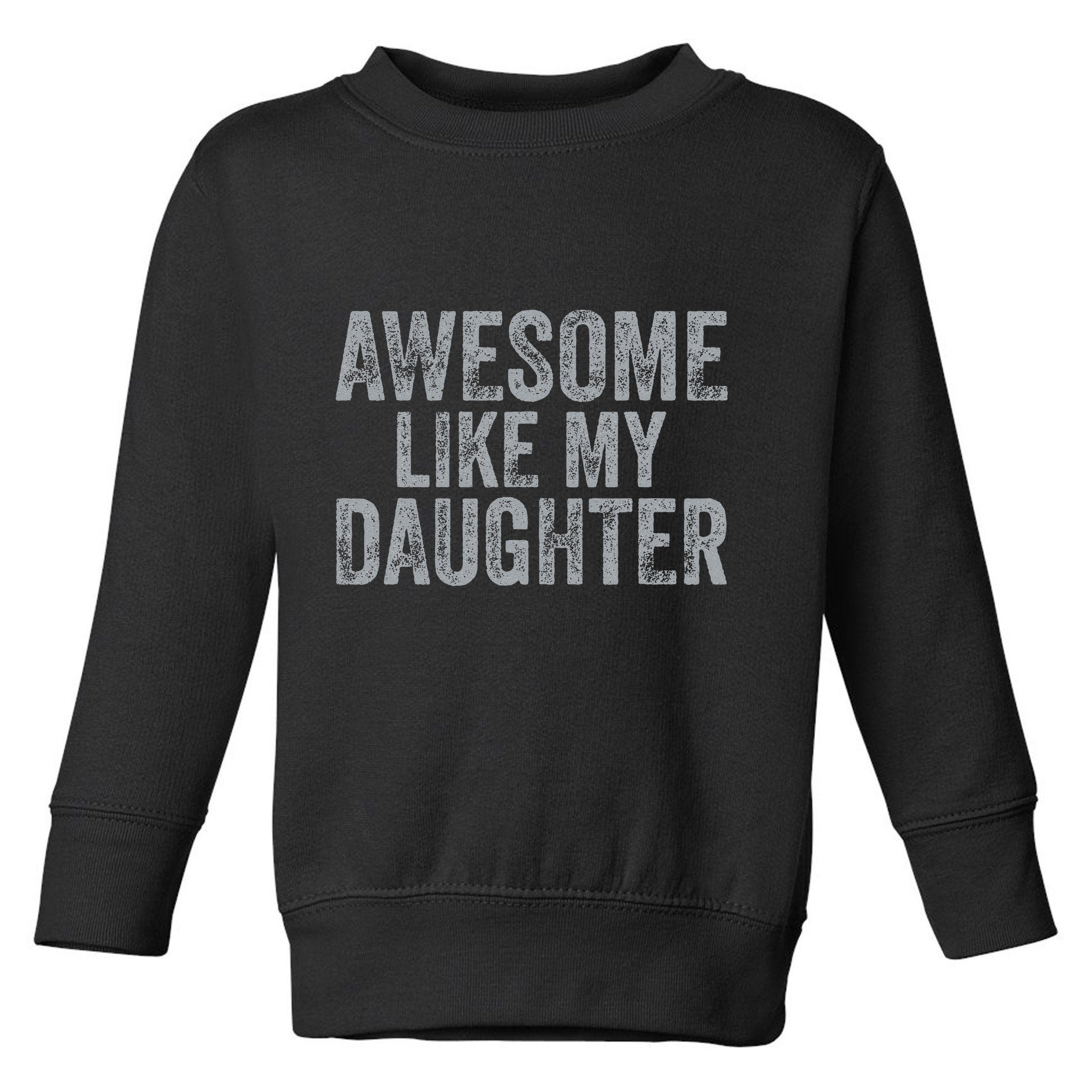 Awesome Like My Daughter Gifts Man Funny Fathers Day Dad Toddler Sweatshirt