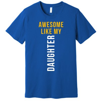 Awesome Like My Daughter For Dad Mom And Parents Day Great Gift Premium T-Shirt