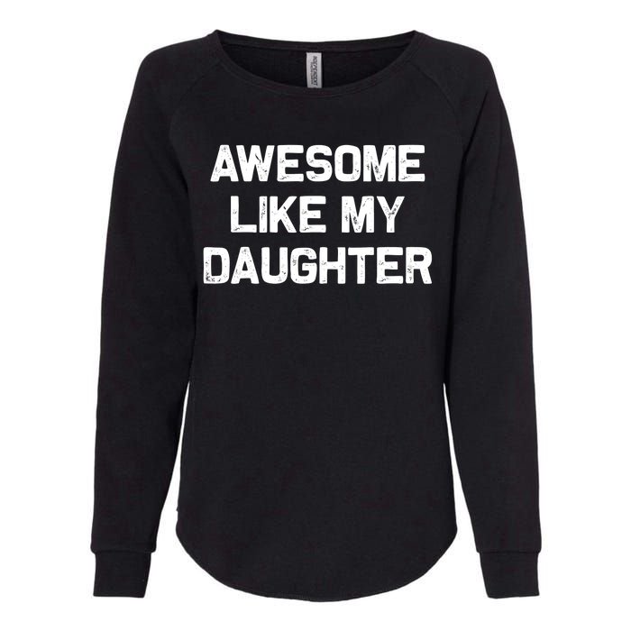 Awesome Like My Daughter Gifts Funny Fathers Day Dad Womens California Wash Sweatshirt