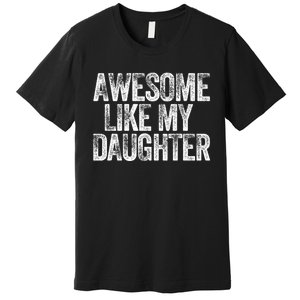 Awesome Like My Daughter Dad Daddy Gift Fathers Day Premium T-Shirt