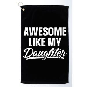 Awesome Like My Daughter Dad Gift Funny FatherS Day Platinum Collection Golf Towel